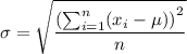\sigma = \sqrt{\dfrac{\left(\sum_{i=1}^n (x_i-\mu)\right)^2}{n}}
