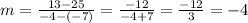 m = \frac {13-25} {- 4 - (- 7)} = \frac {-12} {- 4 + 7} = \frac {-12} {3} = - 4