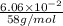 \frac{6.06 \times 10^{-2}}{58 g/mol}