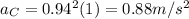 a_C = 0.94^2(1) = 0.88 m/s^2