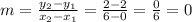 m=\frac{y_2-y_1}{x_2-x_1}=\frac{2-2}{6-0}=\frac{0}{6}=0