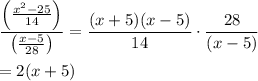 \displaystyle\frac{\left(\frac{x^2-25}{14}\right)}{\left(\frac{x-5}{28}\right)}=\dfrac{(x+5)(x-5)}{14}\cdot\dfrac{28}{(x-5)}\\\\=2(x+5)