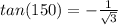 tan(150) =-\frac{1}{\sqrt{3} }