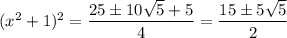 (x^2+1)^2=\dfrac{25\pm10\sqrt5+5}4=\dfrac{15\pm5\sqrt5}2