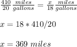 \frac{410}{20}\frac{miles}{gallons}=\frac{x}{18}\frac{miles}{gallons}\\ \\x=18*410/20\\ \\x=369\ miles