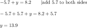 -5.7+y=8.2\qquad|\text{add 5.7 to both sides}\\\\-5.7+5.7+y=8.2+5.7\\\\y=13.9