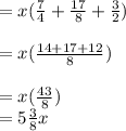 =x(\frac{7}{4}+\frac{17}{8}+\frac{3}{2})\\\\=x(\frac{14+17+12}{8})\\\\=x(\frac{43}{8})\\=5\frac{3}{8}x