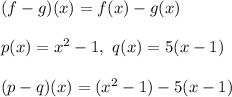(f-g)(x)=f(x)-g(x)\\\\p(x)=x^2-1,\ q(x)=5(x-1)\\\\(p-q)(x)=(x^2-1)-5(x-1)