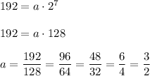 192=a\cdot 2^7\\ \\192=a\cdot 128\\ \\a=\dfrac{192}{128}=\dfrac{96}{64}=\dfrac{48}{32}=\dfrac{6}{4}=\dfrac{3}{2}
