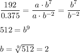 \dfrac{192}{0.375}=\dfrac{a\cdot b^7}{a\cdot b^{-2}}=\dfrac{b^7}{b^{-2}}\\ \\512=b^9\\ \\b=\sqrt[9]{512}=2