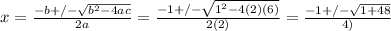 x=\frac{-b+/-\sqrt{b^2-4ac} }{2a} =\frac{-1+/-\sqrt{1^2-4(2)(6)} }{2(2)}=\frac{-1+/-\sqrt{1+48} }{4)}