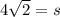 4\sqrt{2}=s