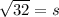 \sqrt{32}=s