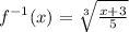 f^{-1}(x) = \sqrt[3]{\frac{x+3}{5} }