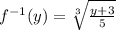 f^{-1}(y) = \sqrt[3]{\frac{y+3}{5} }