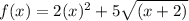 f(x)=2(x)^2+5\sqrt{(x+2)}