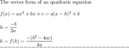 \text{The vertex form of an quadratic equation}\\\\f(x)=ax^2+bx+c=a(x-h)^2+k\\\\h=\dfrac{-b}{2a}\\\\k=f(k)=\dfrac{-(b^2-4ac)}{4a}\\=================================