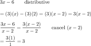 3x-6\qquad\text{distributive}\\\\=(3)(x)-(3)(2)=(3)(x-2)=3(x-2)\\\\\dfrac{3x-6}{x-2}=\dfrac{3(x-2)}{x-2}\qquad\text{cancel}\ (x-2)\\\\=\dfrac{3(1)}{1}=3