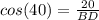 cos(40)=\frac{20}{BD}