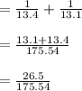 =\frac{1}{13.4}+\frac{1}{13.1}\\\\=\frac{13.1+13.4}{175.54}\\\\=\frac{26.5}{175.54}