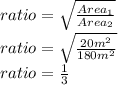 ratio=\sqrt{\frac{Area_1}{Area_2}}\\ratio=\sqrt{\frac{20m^{2}}{180m^{2}}}\\ratio=\frac{1}{3}
