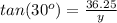 tan(30^o)=\frac{36.25}{y}