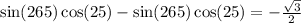 \sin(265\degree) \cos(25\degree)-\sin(265\degree) \cos(25\degree)=-\frac{\sqrt{3}}{2}