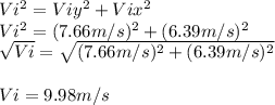 Vi^{2}=Viy^2+Vix^2\\Vi^2=(7.66m/s)^2+(6.39m/s)^2\\\sqrt{Vi}=\sqrt{(7.66m/s)^2+(6.39m/s)^2}\\\\Vi=9.98m/s