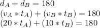 d_A+d_B=180\\(v_A*t_A) + (v_B*t_B)=180\\(20*t_A)+(10*t_B)=180