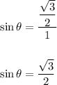 \sin \theta=\dfrac{\dfrac{\sqrt{3}}{2}}{1}\\\\\\\sin\theta=\dfrac{\sqrt{3}}{2}