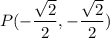 P(-\dfrac{\sqrt{2}}{2},-\dfrac{\sqrt{2}}{2})