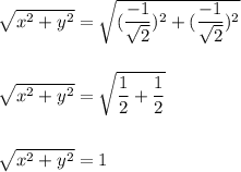 \sqrt{x^2+y^2}=\sqrt{(\dfrac{-1}{\sqrt{2}})^2+(\dfrac{-1}{\sqrt{2}})^2}\\\\\\\sqrt{x^2+y^2}=\sqrt{\dfrac{1}{2}+\dfrac{1}{2}}\\\\\\\sqrt{x^2+y^2}=1