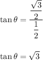 \tan \theta=\dfrac{\dfrac{\sqrt{3}}{2}}{\dfrac{1}{2}}\\\\\\\tan \theta=\sqrt{3}