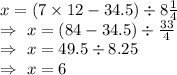 x=(7\times12-34.5)\div8\frac{1}{4}\\\Rightarrow\ x=(84-34.5)\div \frac{33}{4}\\\Rightarrow\ x=49.5\div8.25\\\Rightarrow\ x=6