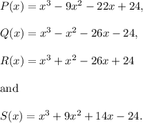 P(x)=x^3-9x^2-22x+24,\\\\Q(x)=x^3-x^2-26x-24,\\\\R(x)=x^3+x^2-26x+24\\\\\textup{and}\\\\S(x)=x^3+9x^2+14x-24.