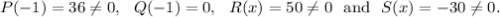 P(-1)=36\neq 0,~~Q(-1)=0,~~R(x)=50\neq 0~~\textup{and}~~S(x)=-30\neq 0.