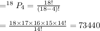 =^{18}P_4=\frac{18!}{(18-4)!}\\\\=\frac{18\times17\times16\times15\times14!}{14!}=73440