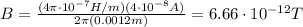B=\frac{(4\pi \cdot 10^{-7} H/m)(4\cdot 10^{-8}A)}{2\pi (0.0012 m)}=6.66\cdot 10^{-12}T