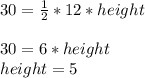 30=\frac{1}{2}*12*height\\\\30=6*height\\height=5