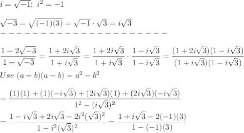 i=\sqrt{-1};\ i^2=-1\\\\\sqrt{-3}=\sqrt{(-1)(3)}=\sqrt{-1}\cdot\sqrt3=i\sqrt3\\---------------------\\\\\dfrac{1+2\sqrt{-3}}{1+\sqrt{-3}}=\dfrac{1+2i\sqrt3}{1+i\sqrt3}=\dfrac{1+2i\sqrt3}{1+i\sqrt3}\cdot\dfrac{1-i\sqrt3}{1-i\sqrt3}=\dfrac{(1+2i\sqrt3)(1-i\sqrt3)}{(1+i\sqrt3)(1-i\sqrt3)}\\\\Use\ (a+b)(a-b)=a^2-b^2\\\\=\dfrac{(1)(1)+(1)(-i\sqrt3)+(2i\sqrt3)(1)+(2i\sqrt3)(-i\sqrt3)}{1^2-(i\sqrt3)^2}\\\\=\dfrac{1-i\sqrt3+2i\sqrt3-2i^2(\sqrt3)^2}{1-i^2(\sqrt3)^2}=\dfrac{1+i\sqrt3-2(-1)(3)}{1-(-1)(3)}