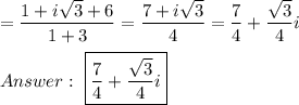 =\dfrac{1+i\sqrt3+6}{1+3}=\dfrac{7+i\sqrt3}{4}=\dfrac{7}{4}+\dfrac{\sqrt3}{4}i\\\\\ \boxed{\dfrac{7}{4}+\dfrac{\sqrt3}{4}i}