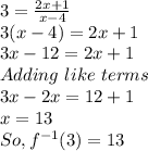 3= \frac{2x+1}{x-4}\\3(x-4) = 2x+1\\3x-12 = 2x+1\\Adding\,\,like\,\,terms\,\,\\3x-2x = 12+1\\x=13\\So, f^{-1}(3) = 13