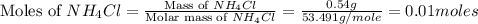 \text{Moles of }NH_4Cl=\frac{\text{Mass of }NH_4Cl}{\text{Molar mass of }NH_4Cl}=\frac{0.54g}{53.491g/mole}=0.01moles