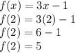 f (x) = 3x-1\\f (2) = 3 (2) -1\\f (2) = 6-1\\f (2) = 5