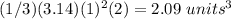 (1/3)(3.14)(1)^{2} (2)=2.09\ units^{3}