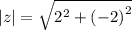 |z|  =  \sqrt{ {2}^{2}  +  {( - 2)}^{2} }