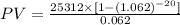 PV=\frac{25312 \times [1-(1.062)^{-20}]}{0.062}