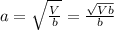 a=\sqrt{\frac{V}{b}} =\frac{\sqrt{Vb}}{b}