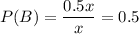 P(B)=\dfrac{0.5x}{x}=0.5