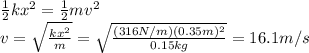 \frac{1}{2}kx^2=\frac{1}{2}mv^2\\v=\sqrt{\frac{kx^2}{m}}=\sqrt{\frac{(316 N/m)(0.35 m)^2}{0.15 kg}}=16.1 m/s